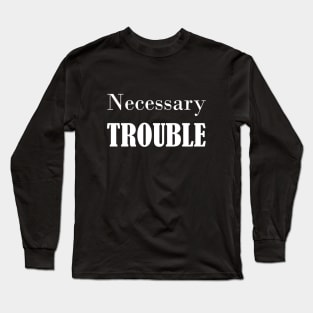 NECESSARY TROUBLE Long Sleeve T-Shirt